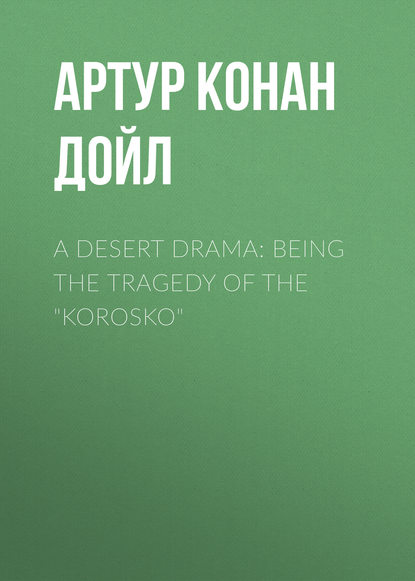 Артур Конан Дойл — A Desert Drama: Being The Tragedy Of The "Korosko"