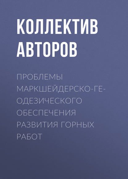 Коллектив авторов — Проблемы маркшейдерско-геодезического обеспечения развития горных работ