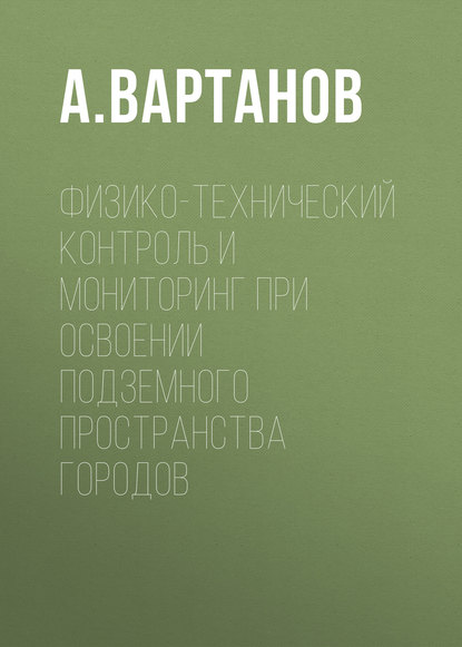 А. Вартанов — Физико-технический контроль и мониторинг при освоении подземного пространства городов