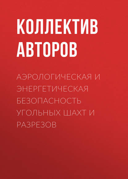 Коллектив авторов — Аэрологическая и энергетическая безопасность угольных шахт и разрезов