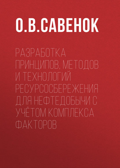 О. В. Савенок — Разработка принципов, методов и технологий ресурсосбережения для нефтедобычи с учётом комплекса факторов