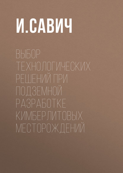 И. Савич — Выбор технологических решений при подземной разработке кимберлитовых месторождений