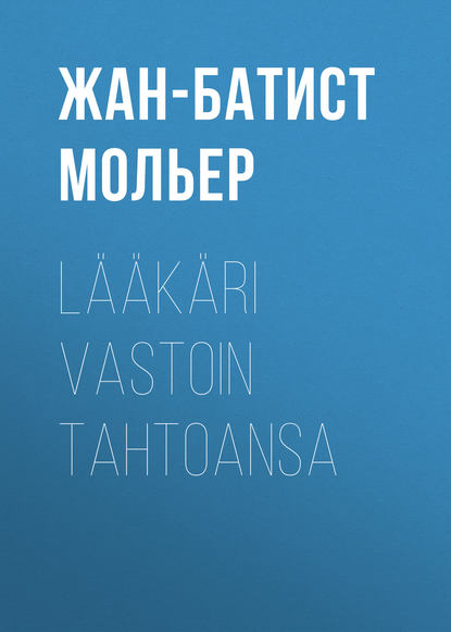 Мольер (Жан-Батист Поклен) — L??k?ri vastoin tahtoansa