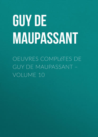 Ги де Мопассан — Oeuvres compl?tes de Guy de Maupassant – volume 10