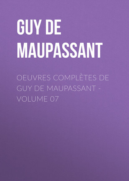 Ги де Мопассан — Oeuvres compl?tes de Guy de Maupassant - volume 07