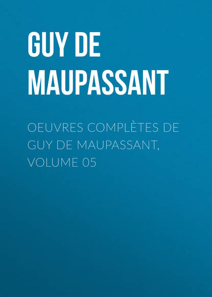 Ги де Мопассан — Oeuvres compl?tes de Guy de Maupassant, volume 05