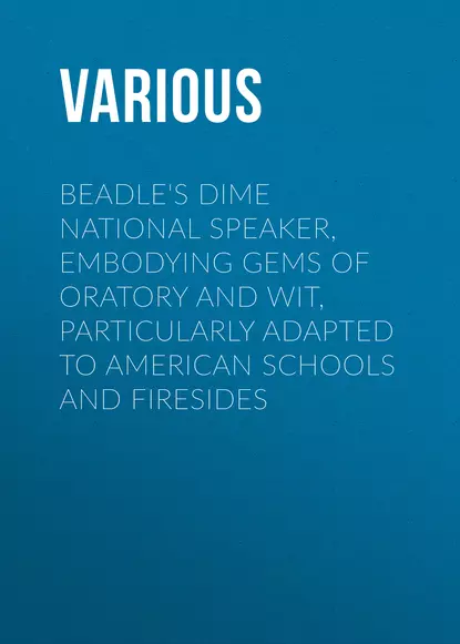 Beadle's Dime National Speaker, Embodying Gems of Oratory and Wit, Particularly Adapted to American Schools and Firesides