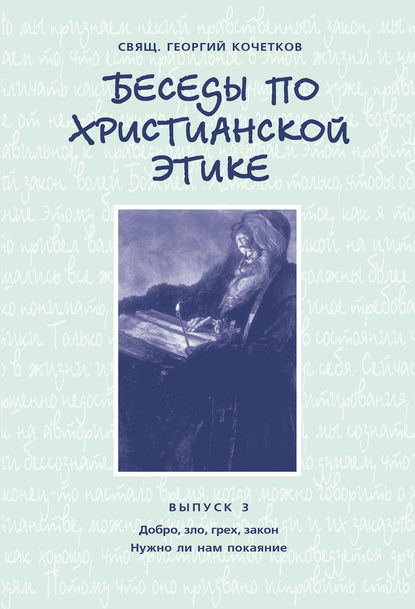 

Беседы по христианской этике. Выпуск 3: Добро, зло, грех, закон. Нужно ли нам покаяние