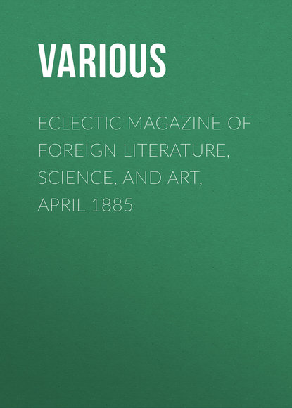 

Eclectic Magazine of Foreign Literature, Science, and Art, April 1885