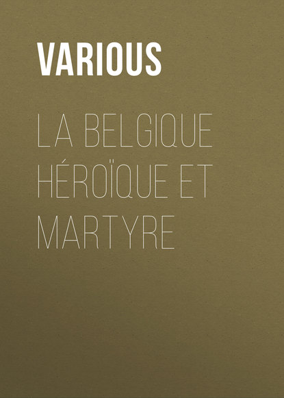 La Belgique héroïque et martyre