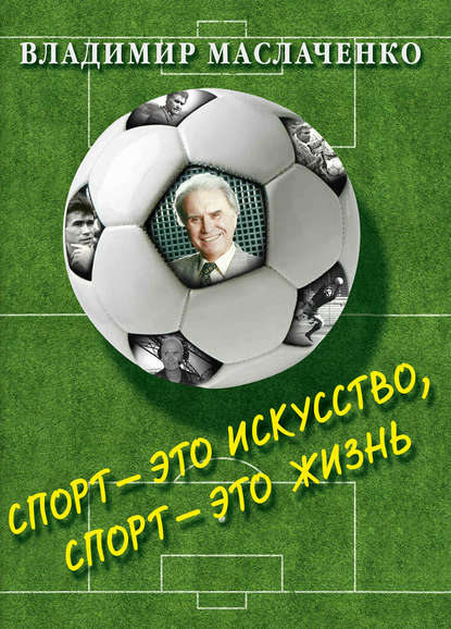 Группа авторов — Владимир Маслаченко. Спорт – это искусство, спорт – это жизнь