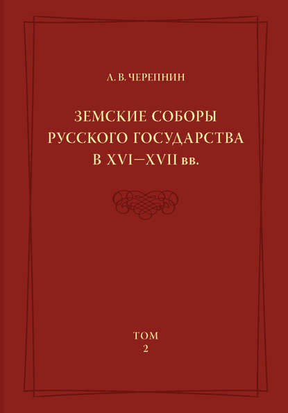 Л. В. Черепнин — Земские соборы Русского государства в XVI—XVII вв. Том 2