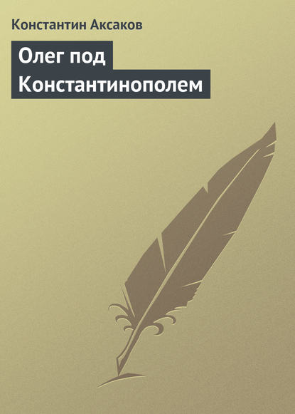 Константин Сергеевич Аксаков — Олег под Константинополем