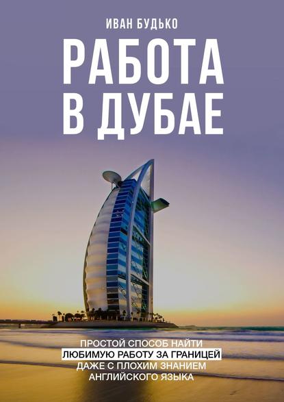 Иван Иванович Будько — Работа в Дубае. Простой способ найти любимую работу за границей даже с плохим знанием английского языка