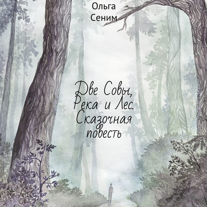 Ольга Сеним — Две Совы, Река и Лес. Сказочная повесть