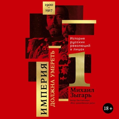 Михаил Зыгарь — Империя должна умереть: История русских революций в лицах. 1900-1917. Часть 1