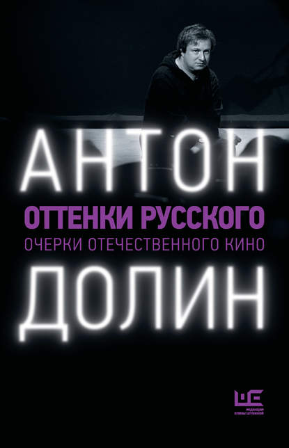 Антон Долин — Оттенки русского. Очерки отечественного кино