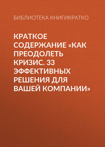 Библиотека КнигиКратко — Краткое содержание «Как преодолеть кризис. 33 эффективных решения для вашей компании»