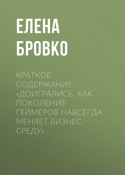 Елена Бровко — Краткое содержание «Доигрались. Как поколение геймеров навсегда меняет бизнес-среду»