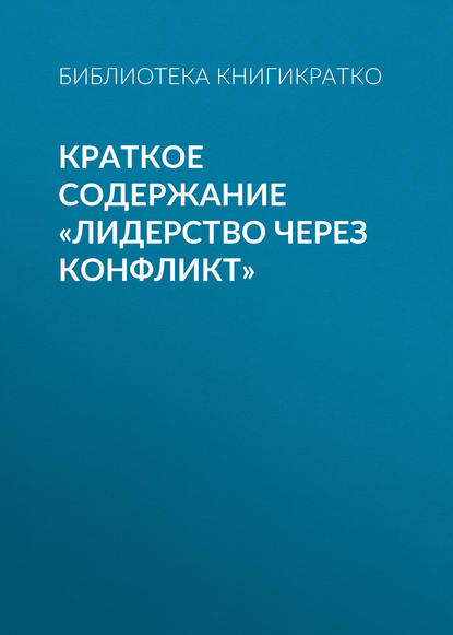 Библиотека КнигиКратко — Краткое содержание «Лидерство через конфликт»