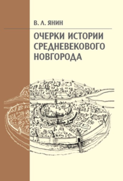 Валентин Лаврентьевич Янин — Очерки истории средневекового Новгорода