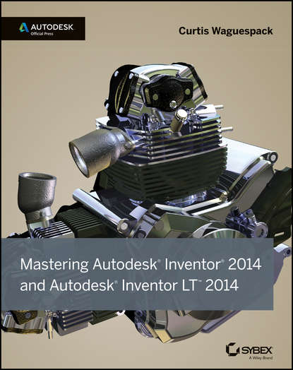 Curtis Waguespack — Mastering Autodesk Inventor 2014 and Autodesk Inventor LT 2014. Autodesk Official Press