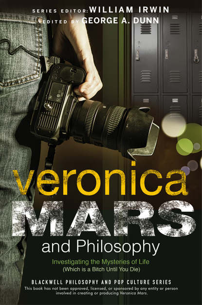 William Irwin — Veronica Mars and Philosophy. Investigating the Mysteries of Life (Which is a Bitch Until You Die)