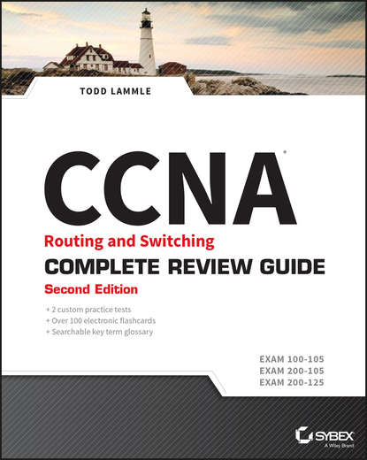 Todd Lammle — CCNA Routing and Switching Complete Review Guide. Exam 100-105, Exam 200-105, Exam 200-125