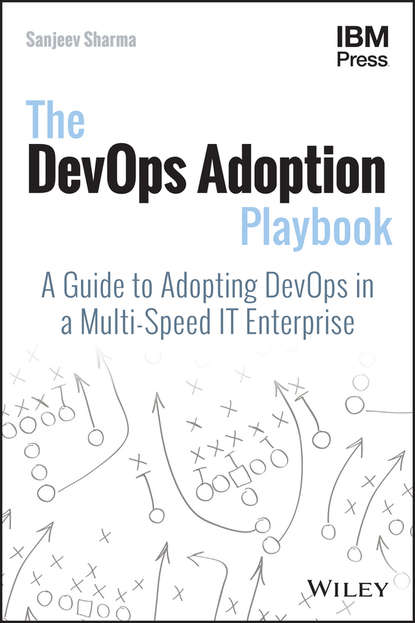 Sanjeev Sharma — The DevOps Adoption Playbook. A Guide to Adopting DevOps in a Multi-Speed IT Enterprise