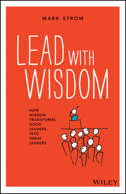 

Lead with Wisdom. How Wisdom Transforms Good Leaders into Great Leaders