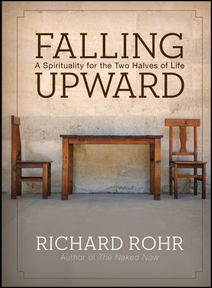 Richard Rohr — Falling Upward. A Spirituality for the Two Halves of Life