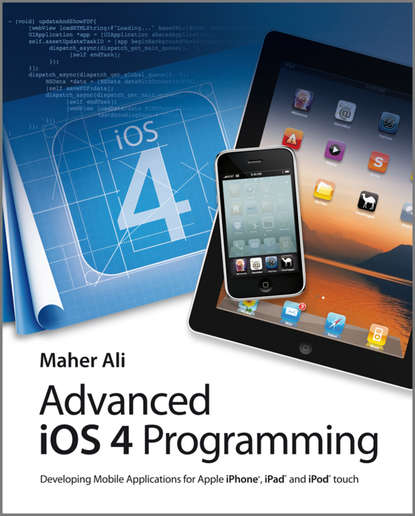 Maher Ali — Advanced iOS 4 Programming. Developing Mobile Applications for Apple iPhone, iPad, and iPod touch