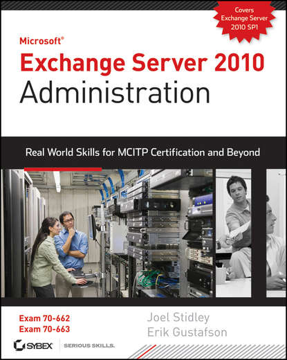 Joel Stidley — Exchange Server 2010 Administration. Real World Skills for MCITP Certification and Beyond (Exams 70-662 and 70-663)