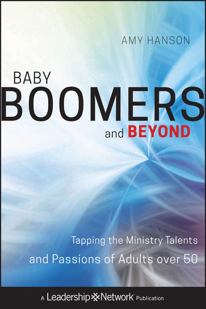 Amy Hanson — Baby Boomers and Beyond. Tapping the Ministry Talents and Passions of Adults over 50