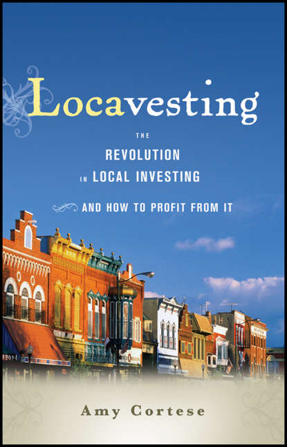 

Locavesting. The Revolution in Local Investing and How to Profit From It