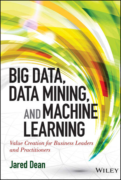 Jared Dean — Big Data, Data Mining, and Machine Learning. Value Creation for Business Leaders and Practitioners