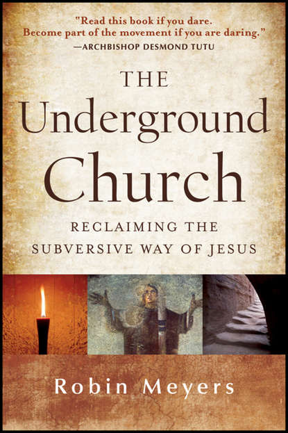 Robin Meyers — The Underground Church. Reclaiming the Subversive Way of Jesus