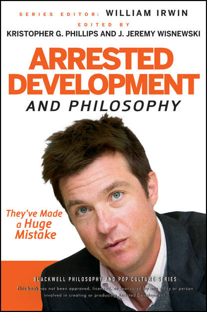 William Irwin — Arrested Development and Philosophy. They've Made a Huge Mistake