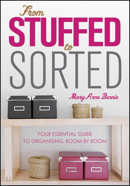 MaryAnne Bennie — From Stuffed to Sorted. Your Essential Guide To Organising, Room By Room