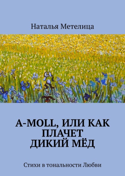 Наталья Метелица — А-moll, или Как плачет дикий мёд. Стихи в тональности Любви