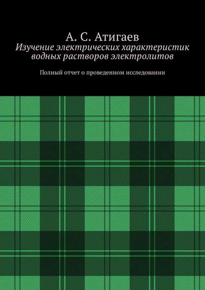 А. С. Атигаев — Изучение электрических характеристик водных растворов электролитов. Полный отчет о проведенном исследовании