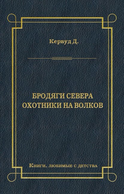 Джеймс Оливер Кервуд — Бродяги Севера. Охотники на волков