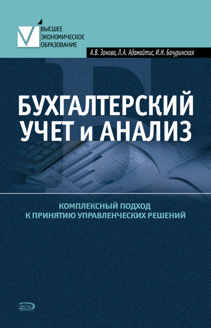 Ирина Николаевна Бачуринская — Бухгалтерский учет и анализ. Комплексный подход к принятию управленческих решений: Практическое руководство