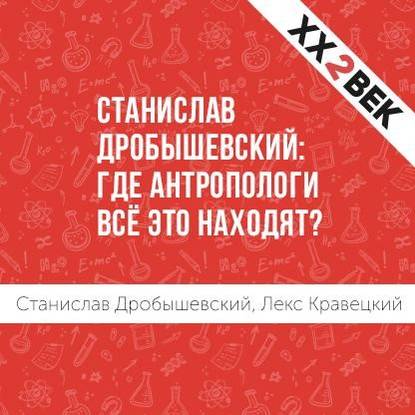 Лекс Кравецкий — Станислав Дробышевский: где антропологи всё это находят?