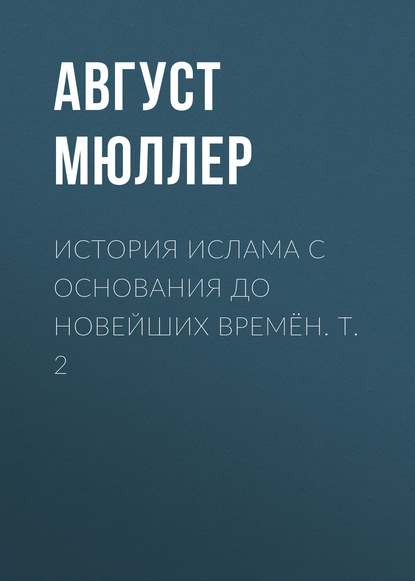 Август Мюллер — История ислама с основания до новейших времён. Т. 2