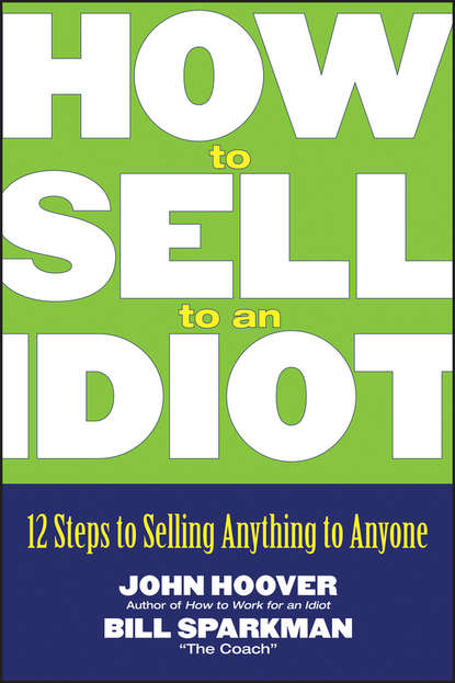 John Hoover — How to Sell to an Idiot. 12 Steps to Selling Anything to Anyone