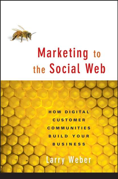 Marketing to the Social Web. How Digital Customer Communities Build Your Business