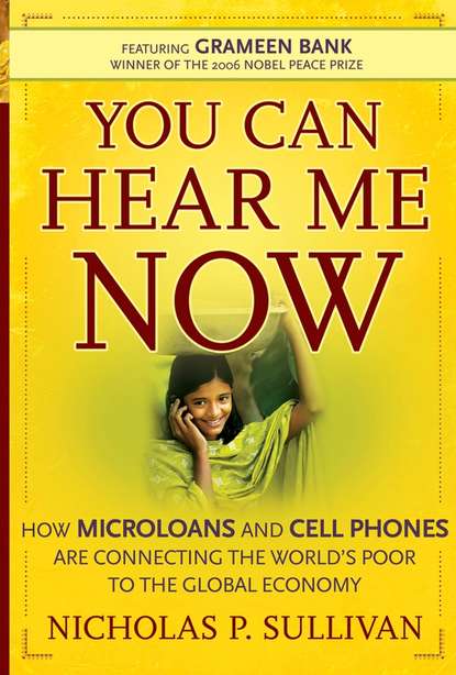 You Can Hear Me Now. How Microloans and Cell Phones are Connecting the World's Poor To the Global Economy