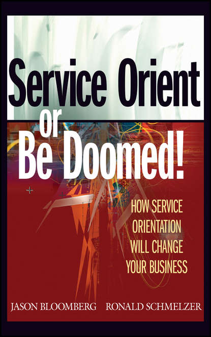 Service Orient or Be Doomed!. How Service Orientation Will Change Your Business
