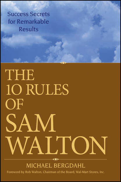 Michael Bergdahl — The 10 Rules of Sam Walton. Success Secrets for Remarkable Results